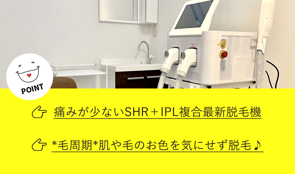 「痛みが少ないSHR＋IPL複合最新脱毛機」「*毛周期*肌や毛のお色を気にせず脱毛♪」